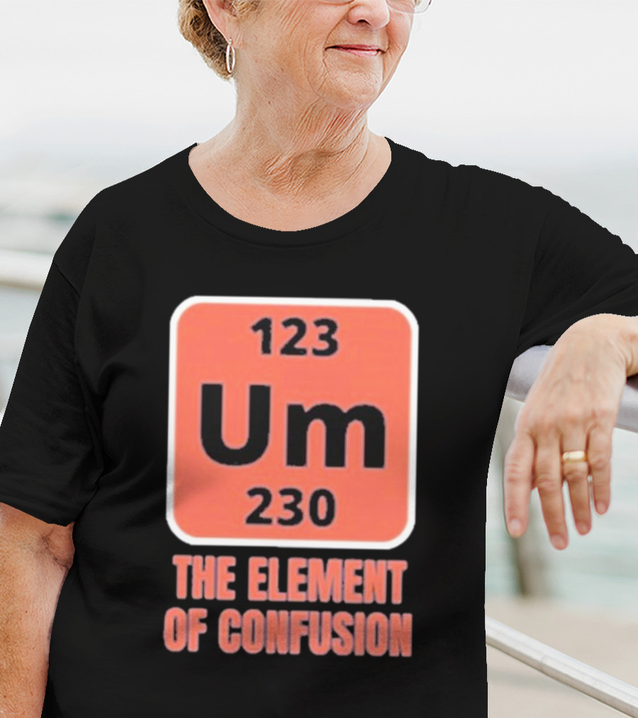 123 Um 230 The Element Of Confusion Chemistry Periodic Table T-Shirt