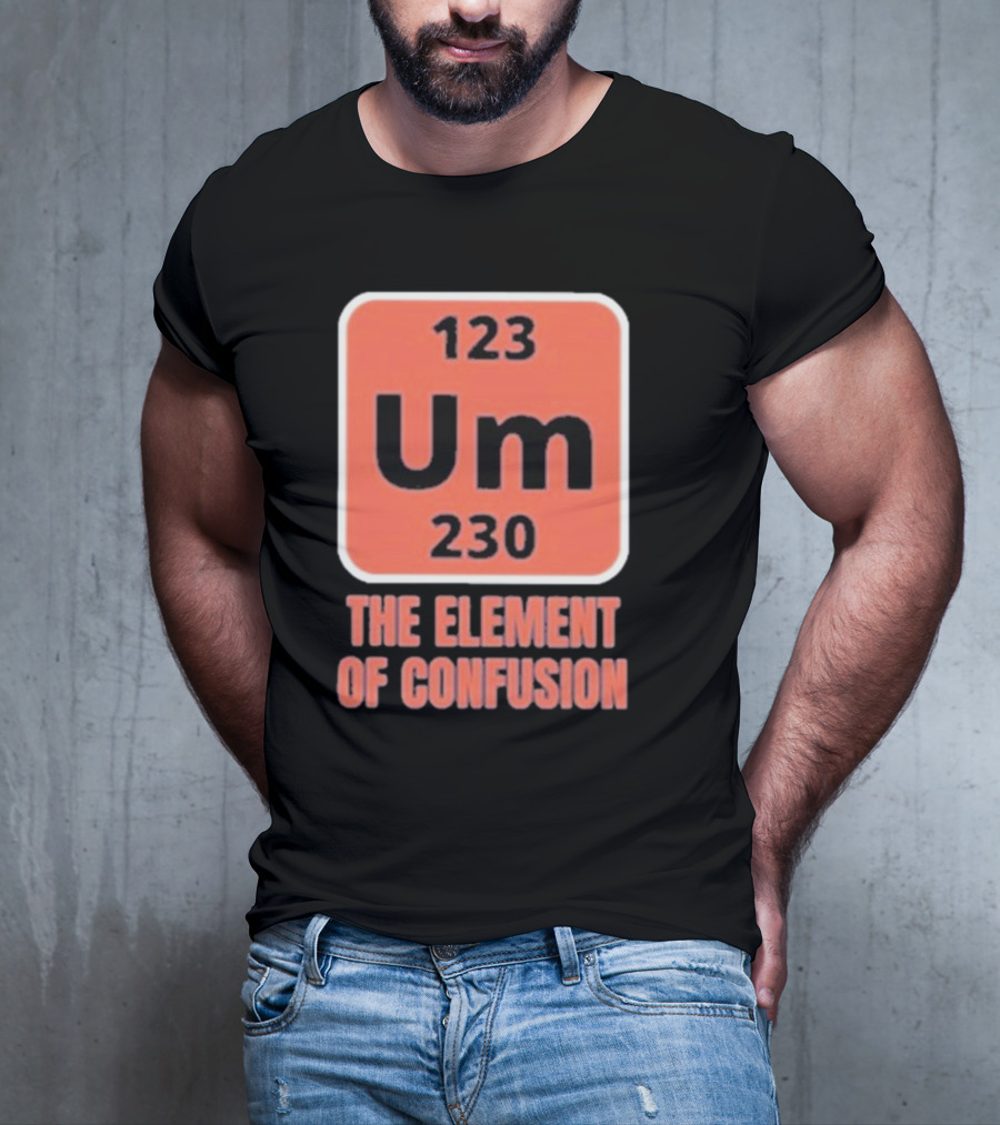 123 Um 230 The Element Of Confusion Chemistry Periodic Table T-Shirt