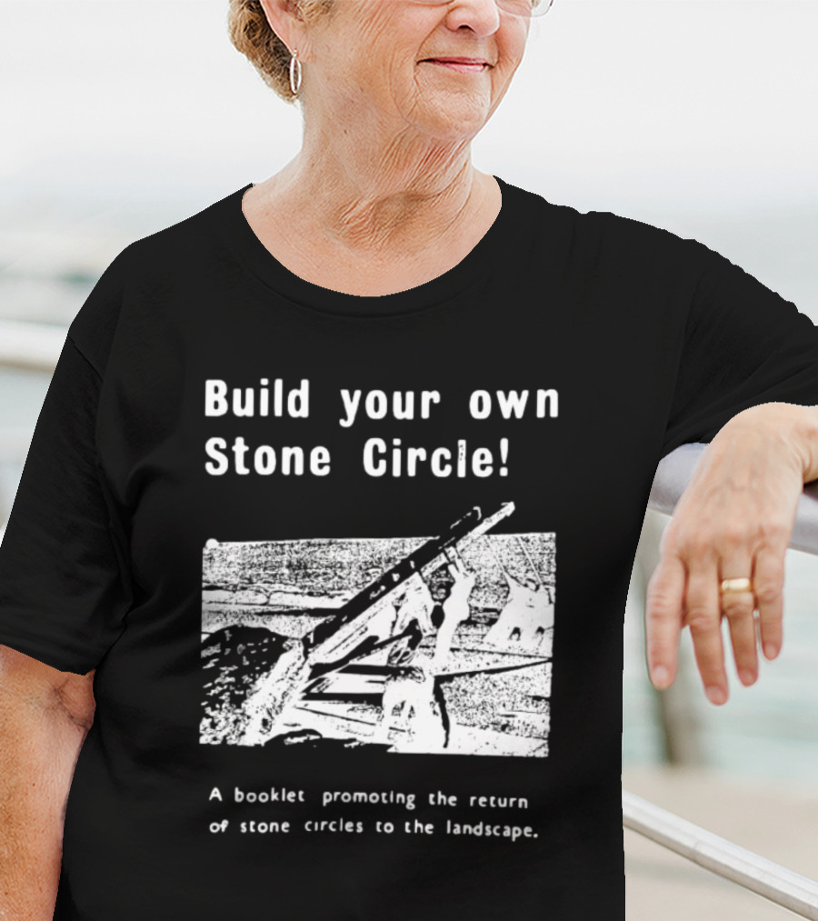 Build Your Own Stone Circle A Booklet Promoting The Return Of Stone Circles To The Landscape T-Shirt