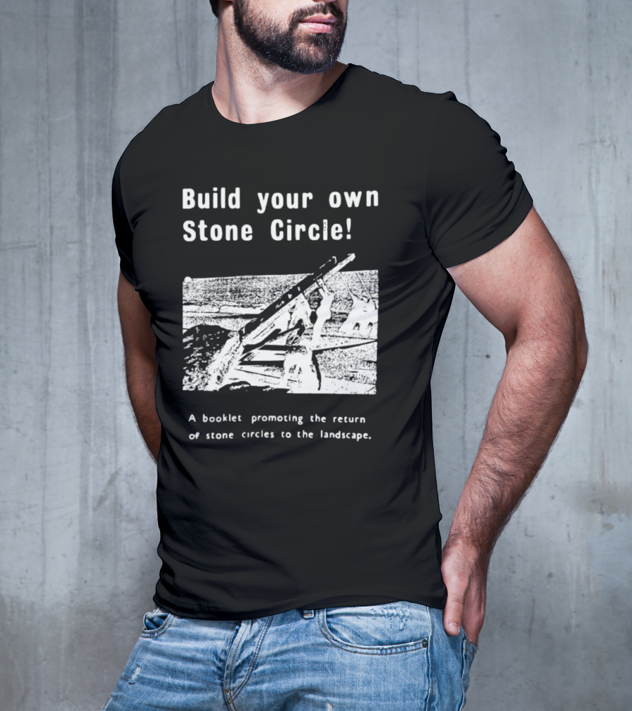 Build Your Own Stone Circle A Booklet Promoting The Return Of Stone Circles To The Landscape T-Shirt