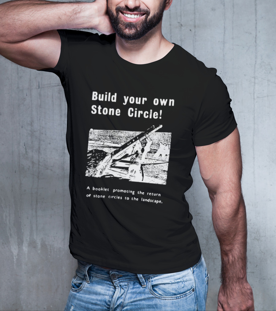 Build Your Own Stone Circle A Booklet Promoting The Return Of Stone Circles To The Landscape T-Shirt