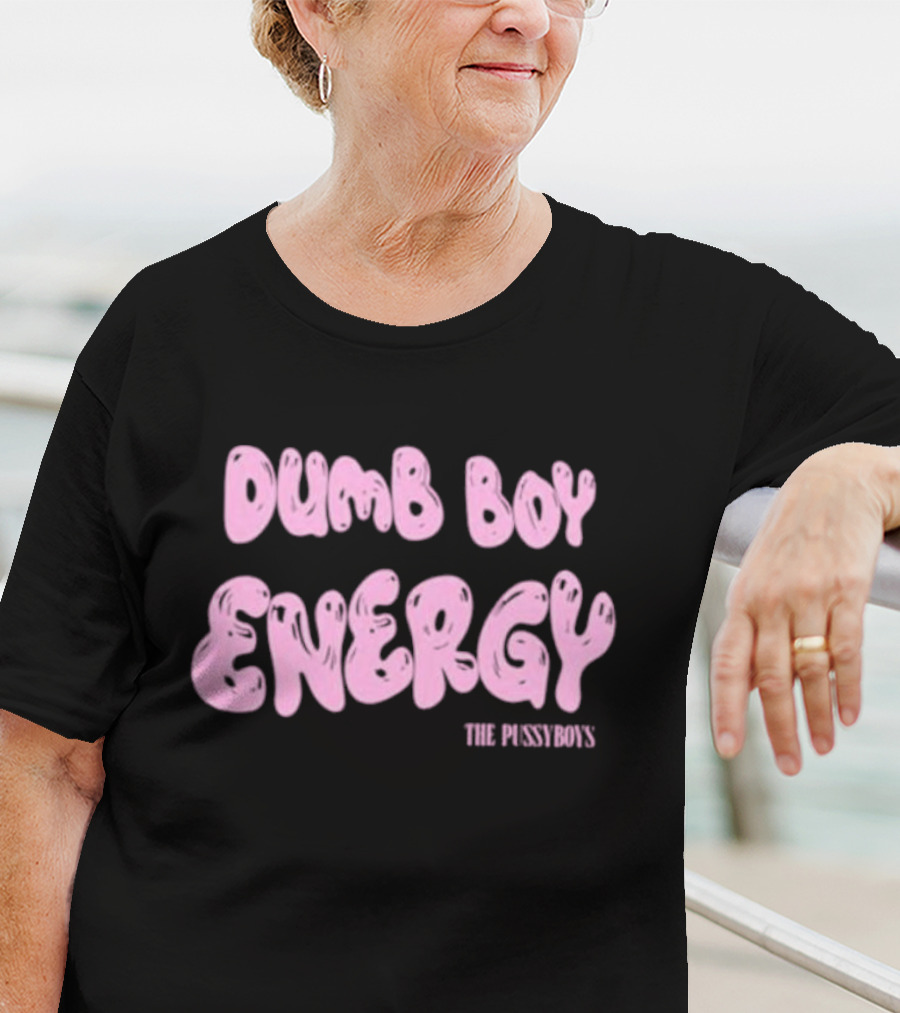 Dumb Boy Energy The Pussyboy's T-Shirt