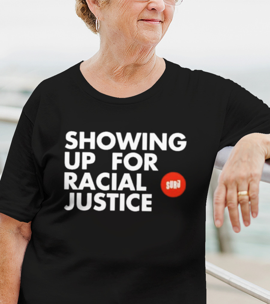 SHOWING UP FOR RACIAL JUSTICE SURJ T-Shirt
