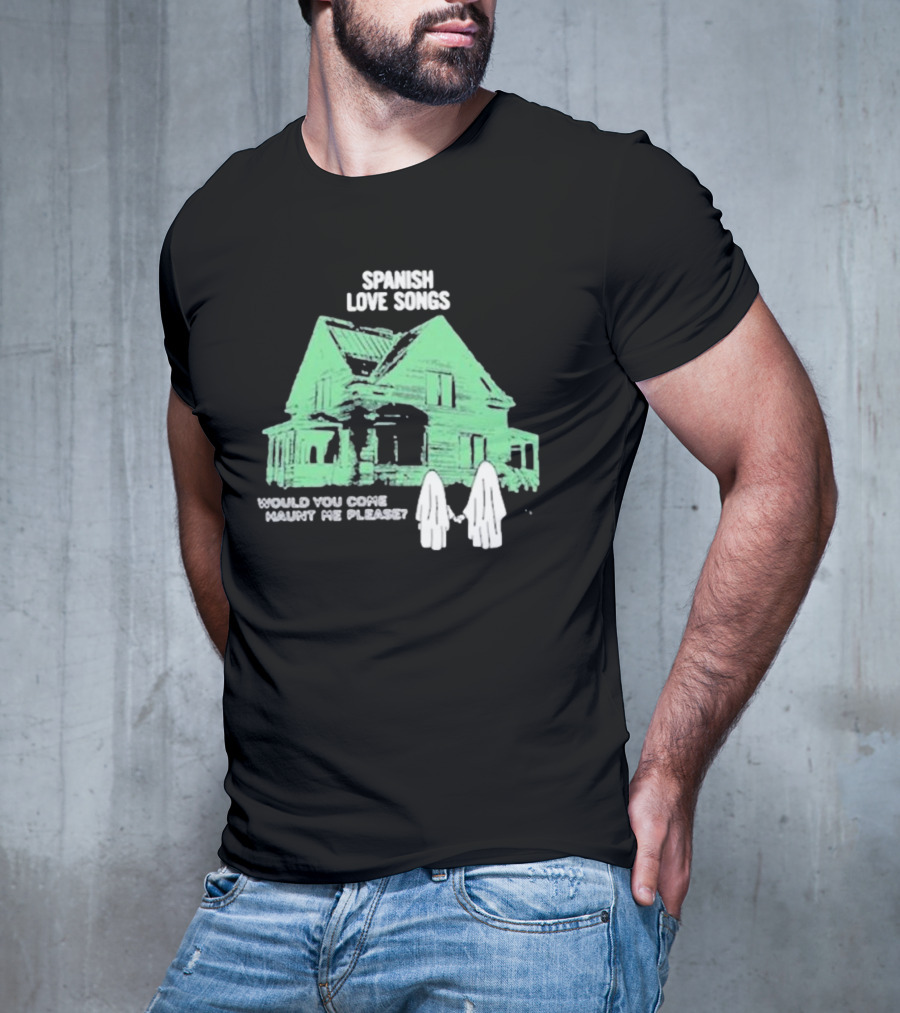 Spanish Love Songs Would You Come Haunt Me Please Haunted House Ghosts T-Shirt
