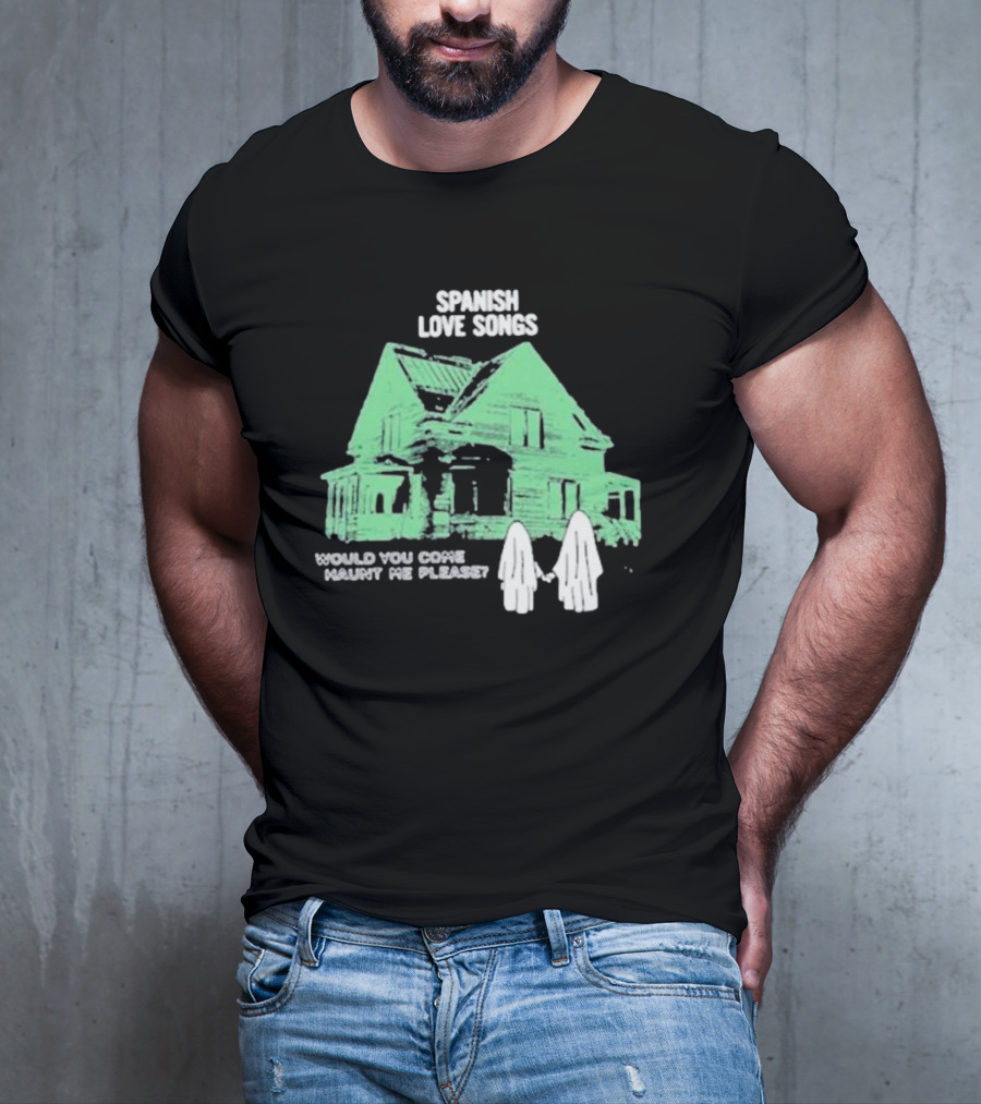 Spanish Love Songs Would You Come Haunt Me Please Haunted House Ghosts T-Shirt