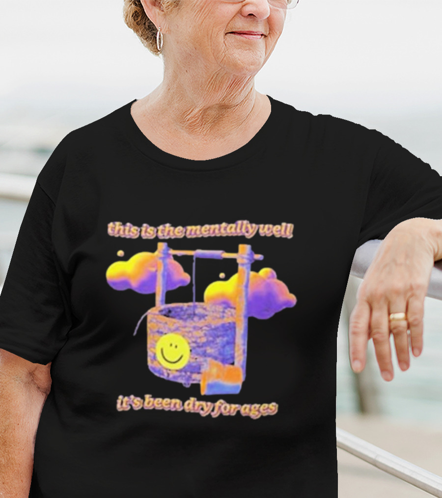 This Is The Mentally Well It's Been Dry For Ages T-Shirt