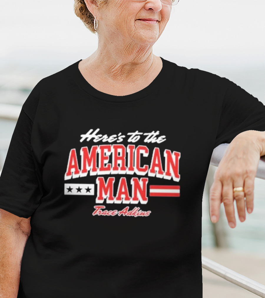Here's To The American Man Trace Adkins T-Shirt