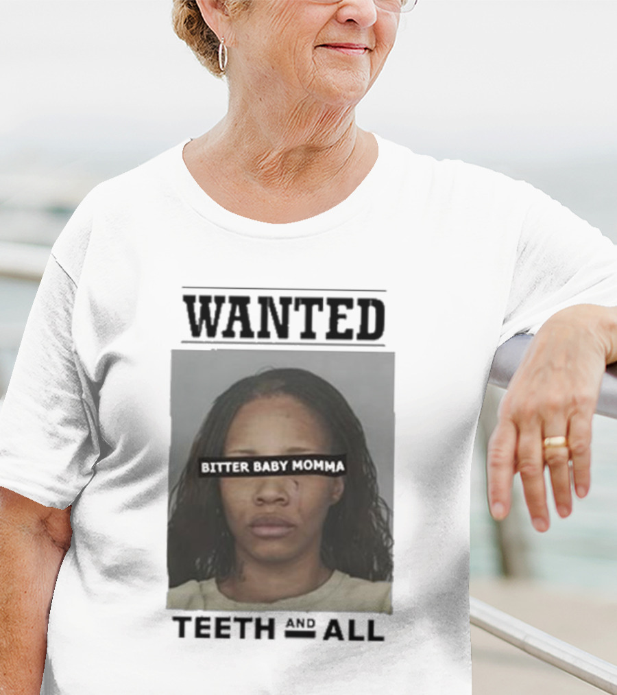 Wanted Bitter Baby Momma Teeth And All T-Shirt