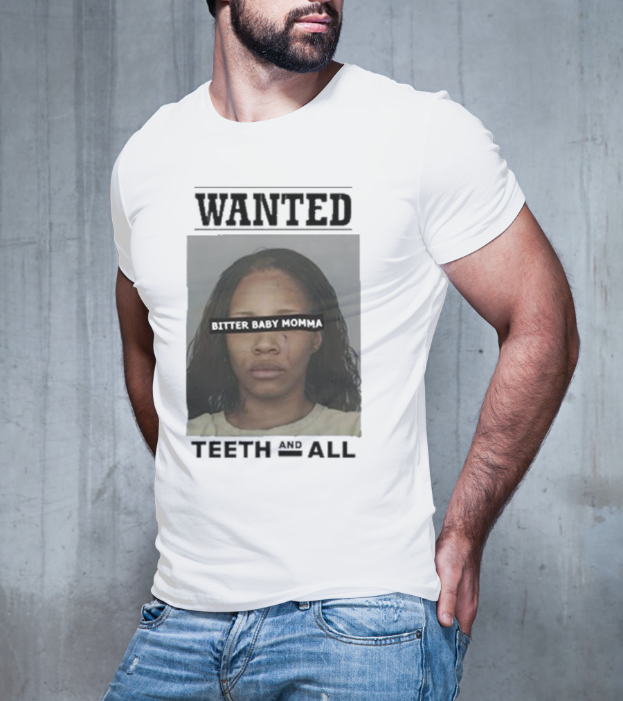 Wanted Bitter Baby Momma Teeth And All T-Shirt