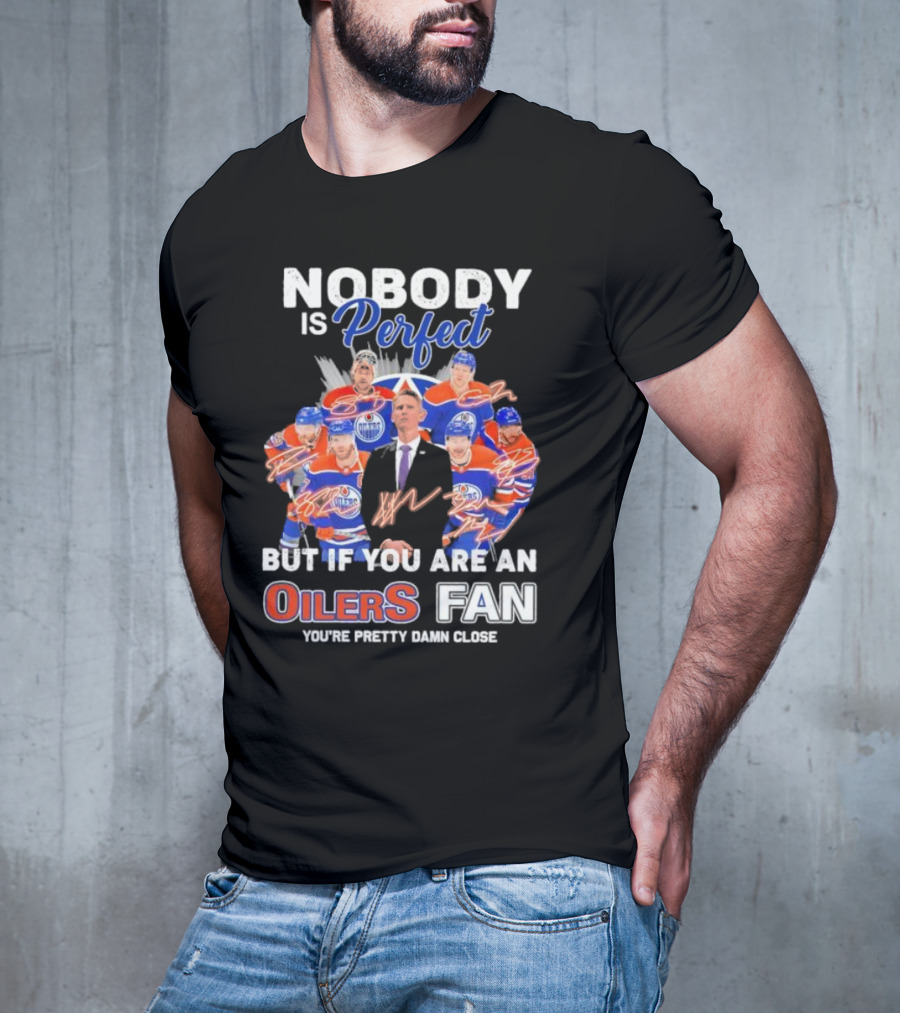 Nobody Is Perfect But If You Are An Oilers Fan You're Pretty Damn Close Edmonton Hockey Players Signatures T-Shirt