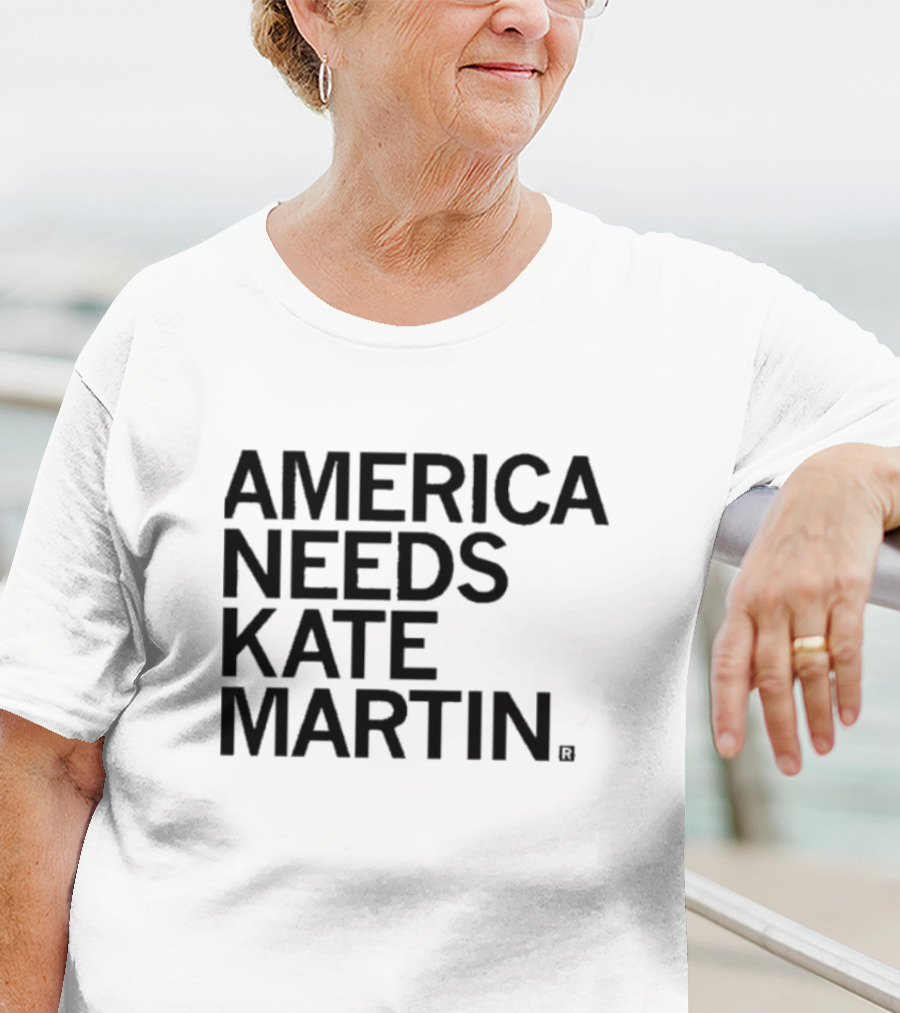 America Needs Kate Martin Shirt Official Merchandise Political Statement T-Shirt