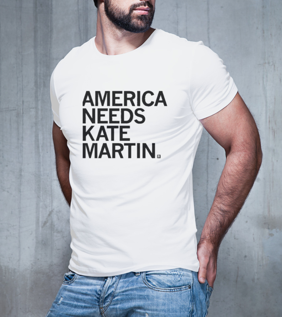 America Needs Kate Martin Shirt Official Merchandise Political Statement T-Shirt