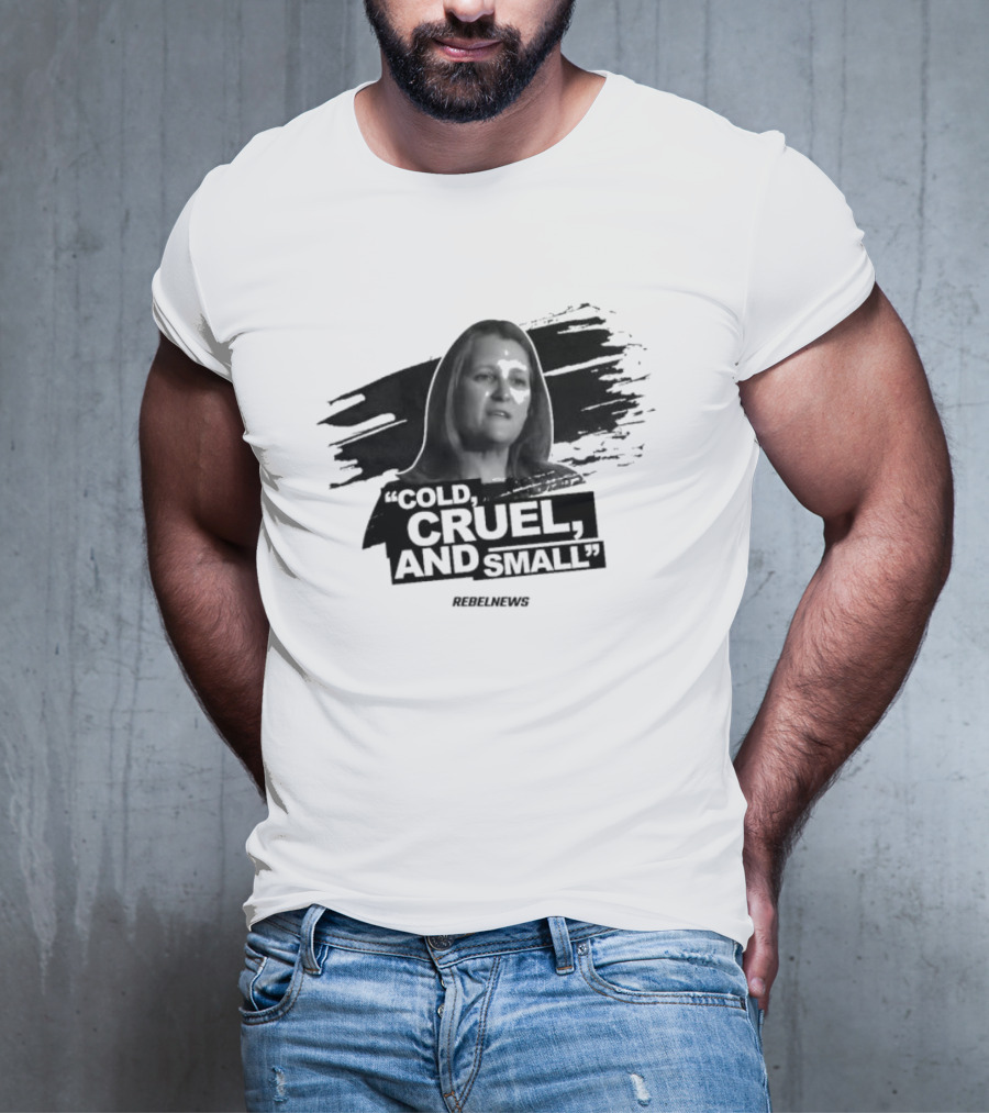 Chrystia Freeland Cold Cruel And Small Rebel News T-Shirt