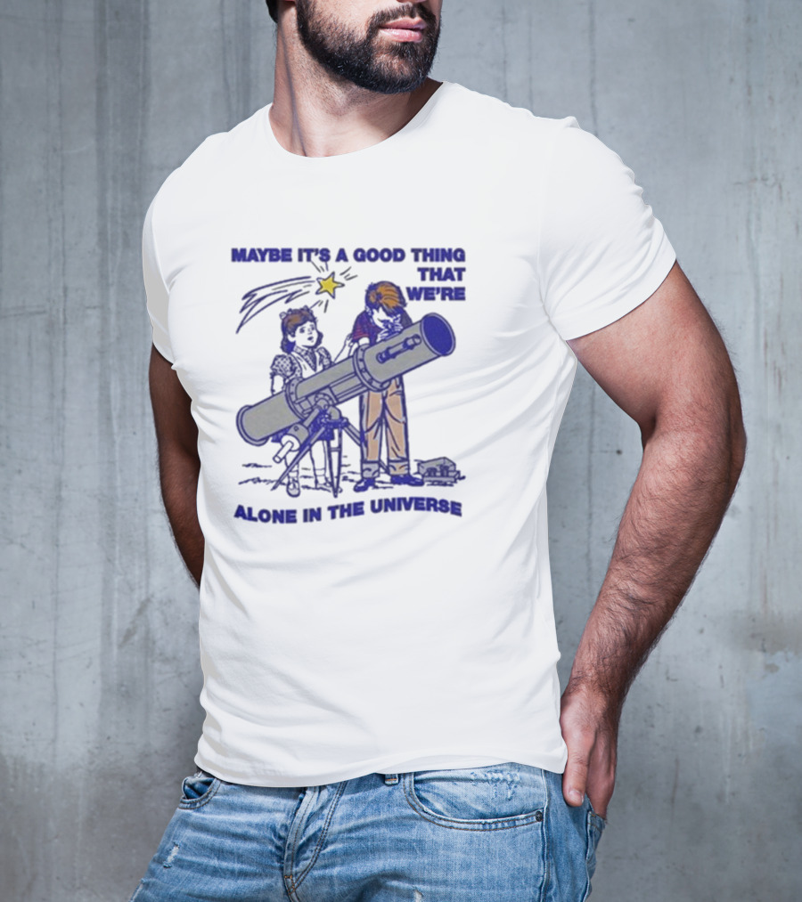 Maybe It's A Good Thing That We're Alone In The Universe Telescope Star T-Shirt