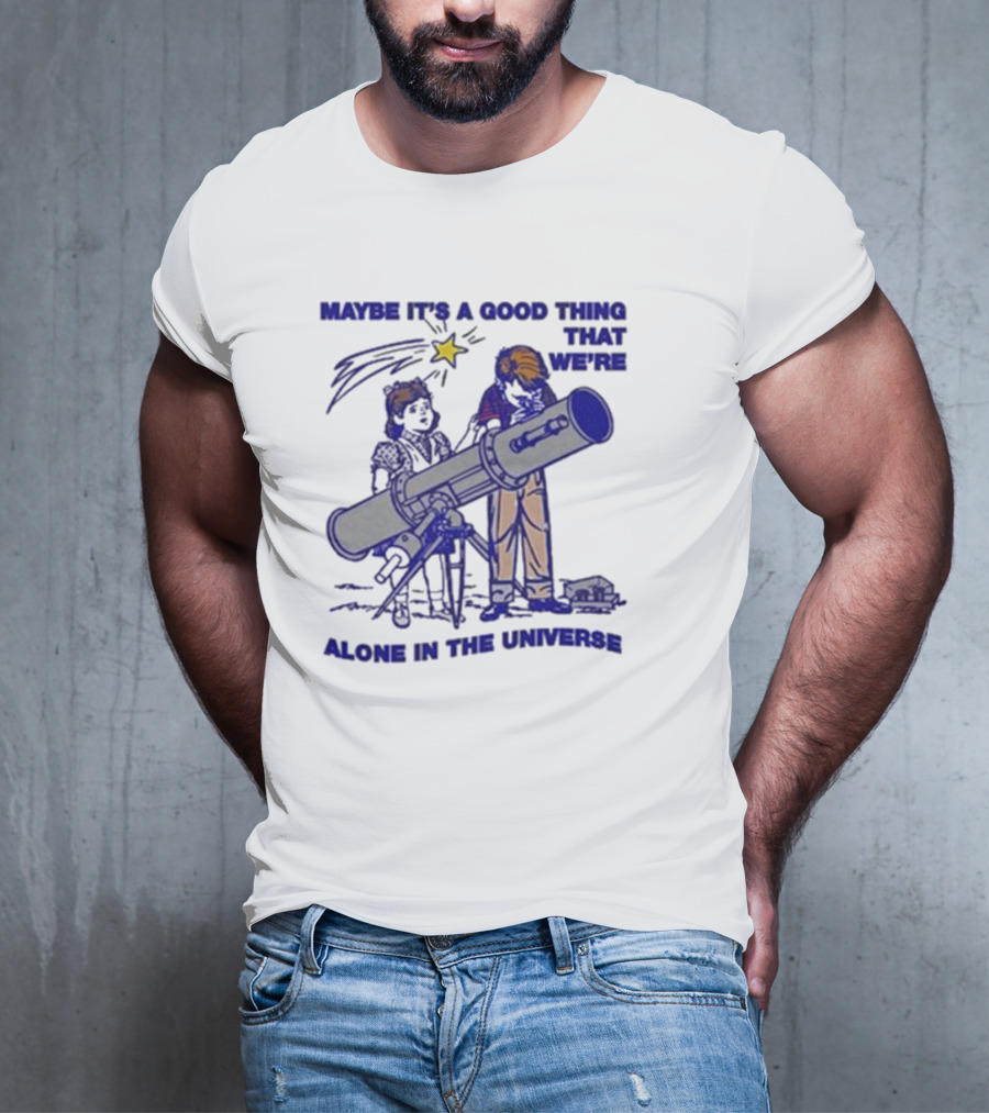 Maybe It's A Good Thing That We're Alone In The Universe Telescope Star T-Shirt