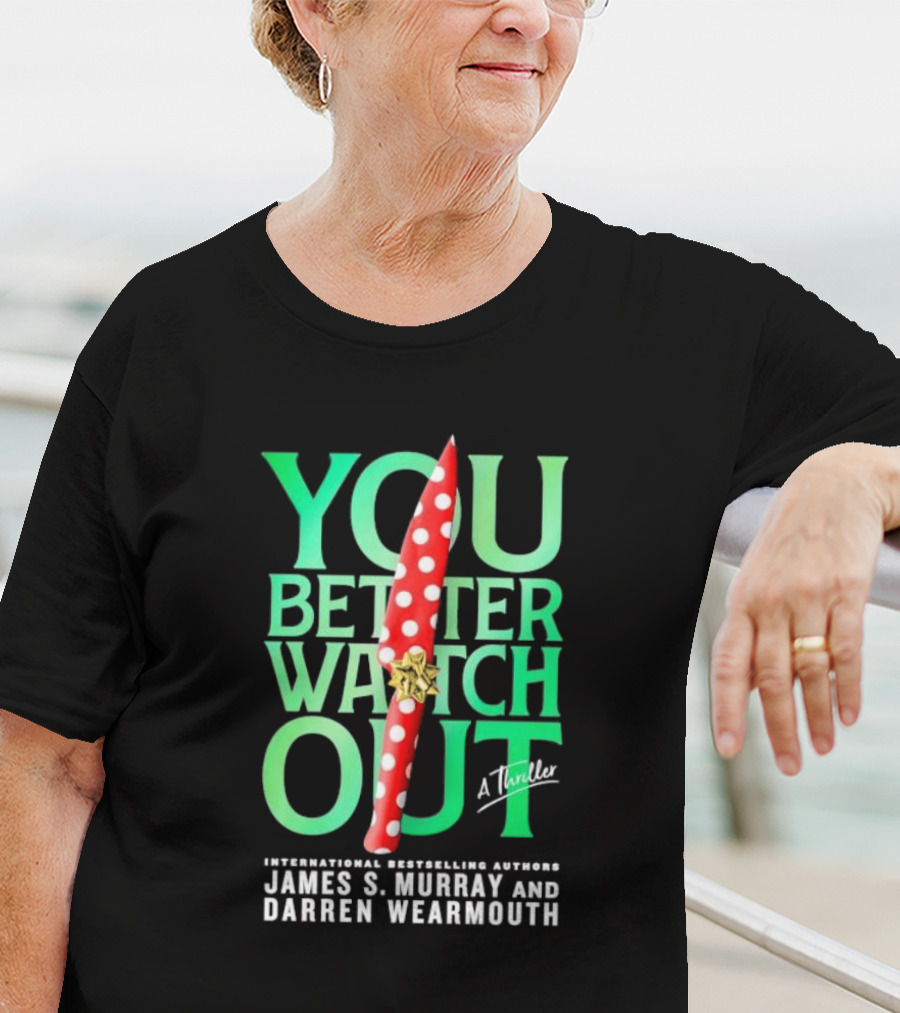 YOU BETTER WATCH OUT A Thriller International Bestselling Authors James S Murray And Darren Wearmouth T-Shirt