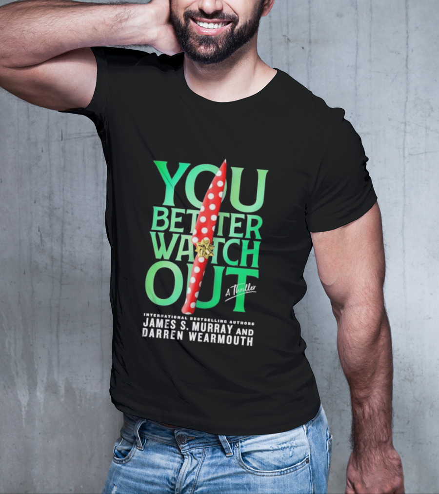 YOU BETTER WATCH OUT A Thriller International Bestselling Authors James S Murray And Darren Wearmouth T-Shirt