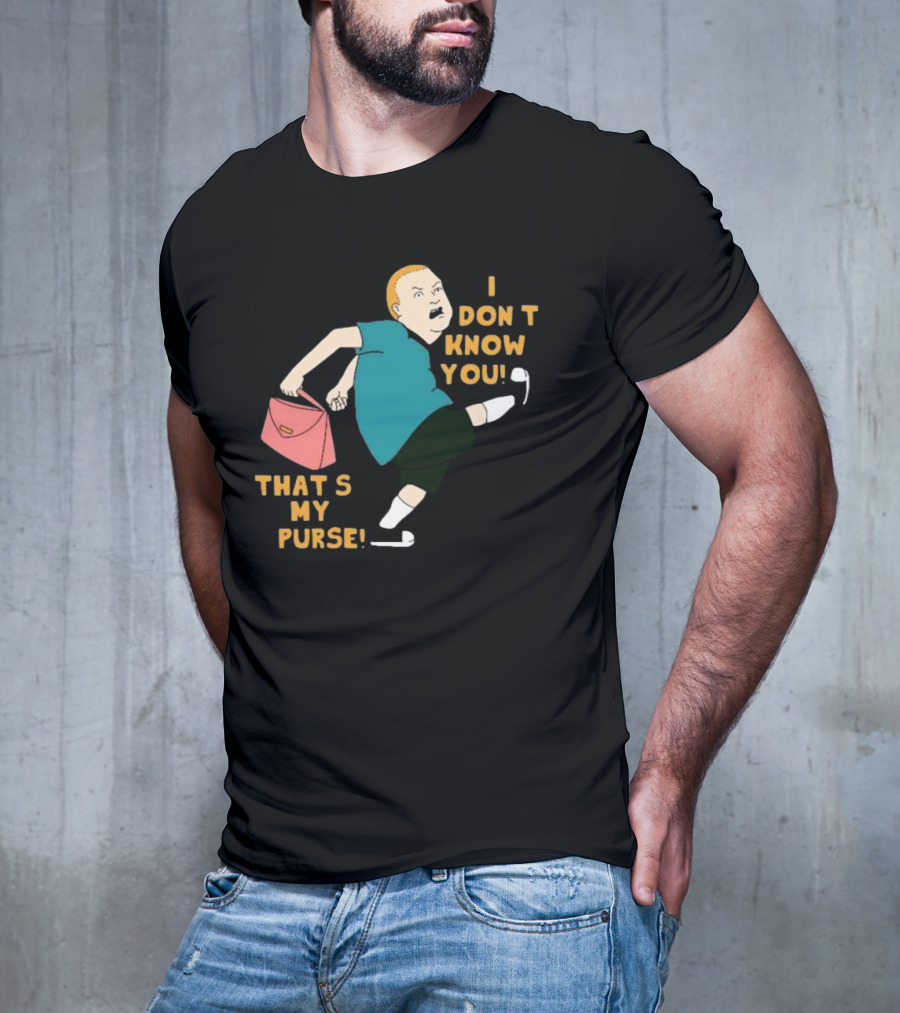 I Don’t Know You That’s My Purse King Of The Hill Bobby Hill Kick T-Shirt