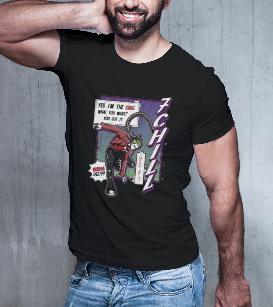 7Chill GOAT Yes I’m The King What You Want You Got It 042199 T-Shirt