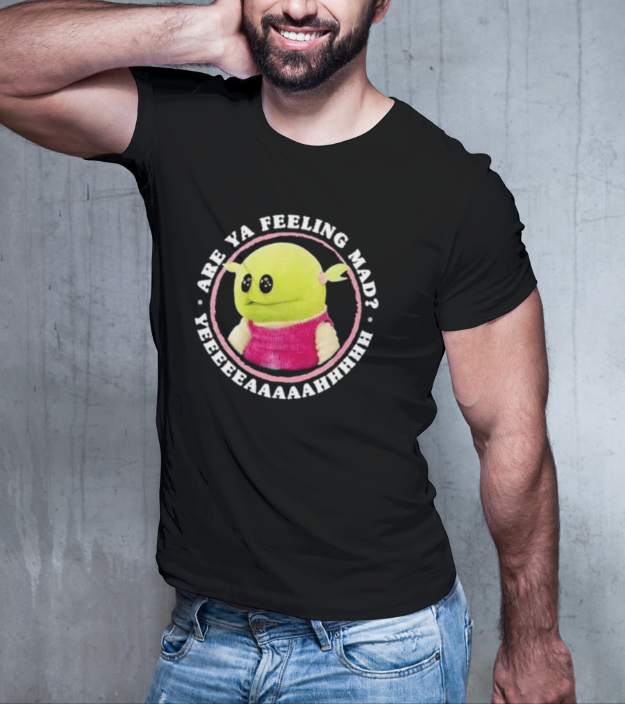 Nanalan Are Ya Feeling Mad Yeeeeaaaahhhh T-Shirt
