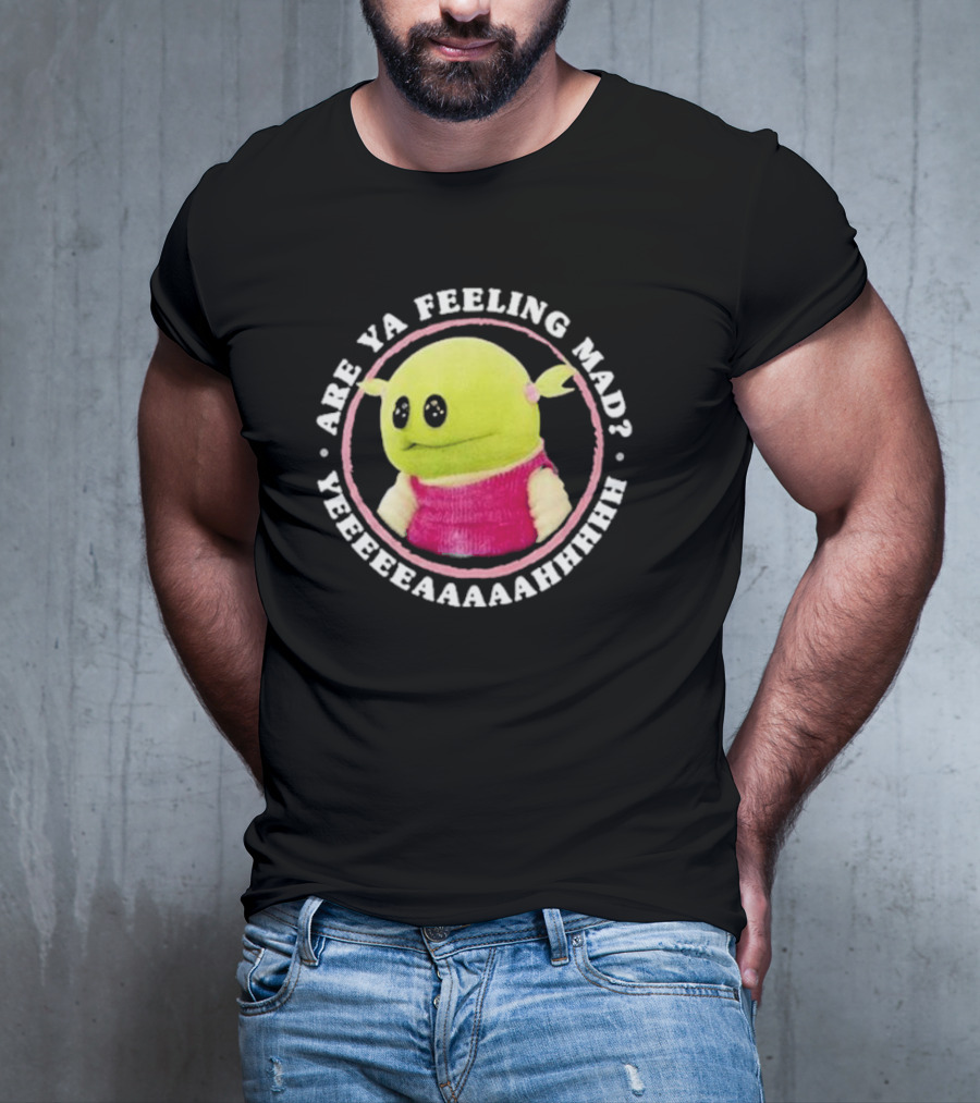 Nanalan Are Ya Feeling Mad Yeeeeaaaahhhh T-Shirt