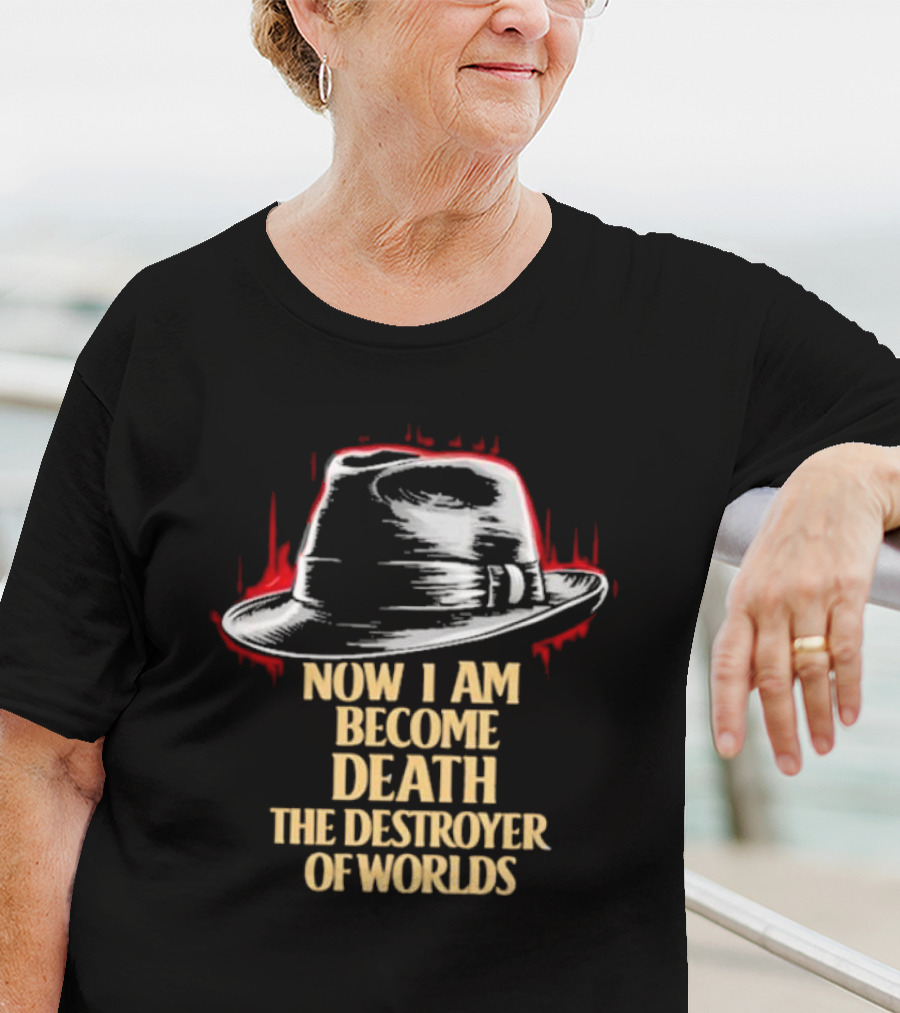 Now I Am Become Death The Destroyer Of Worlds Fedora Hat T-Shirt