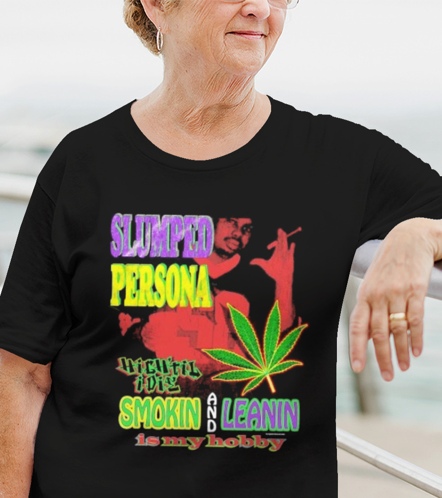 Slumped Persona High Til I Die Smokin And Leanin Is My Hobby T-Shirt