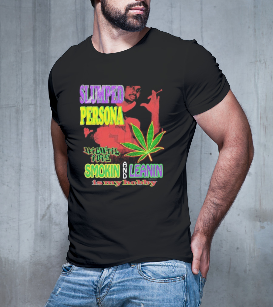 Slumped Persona High Til I Die Smokin And Leanin Is My Hobby T-Shirt