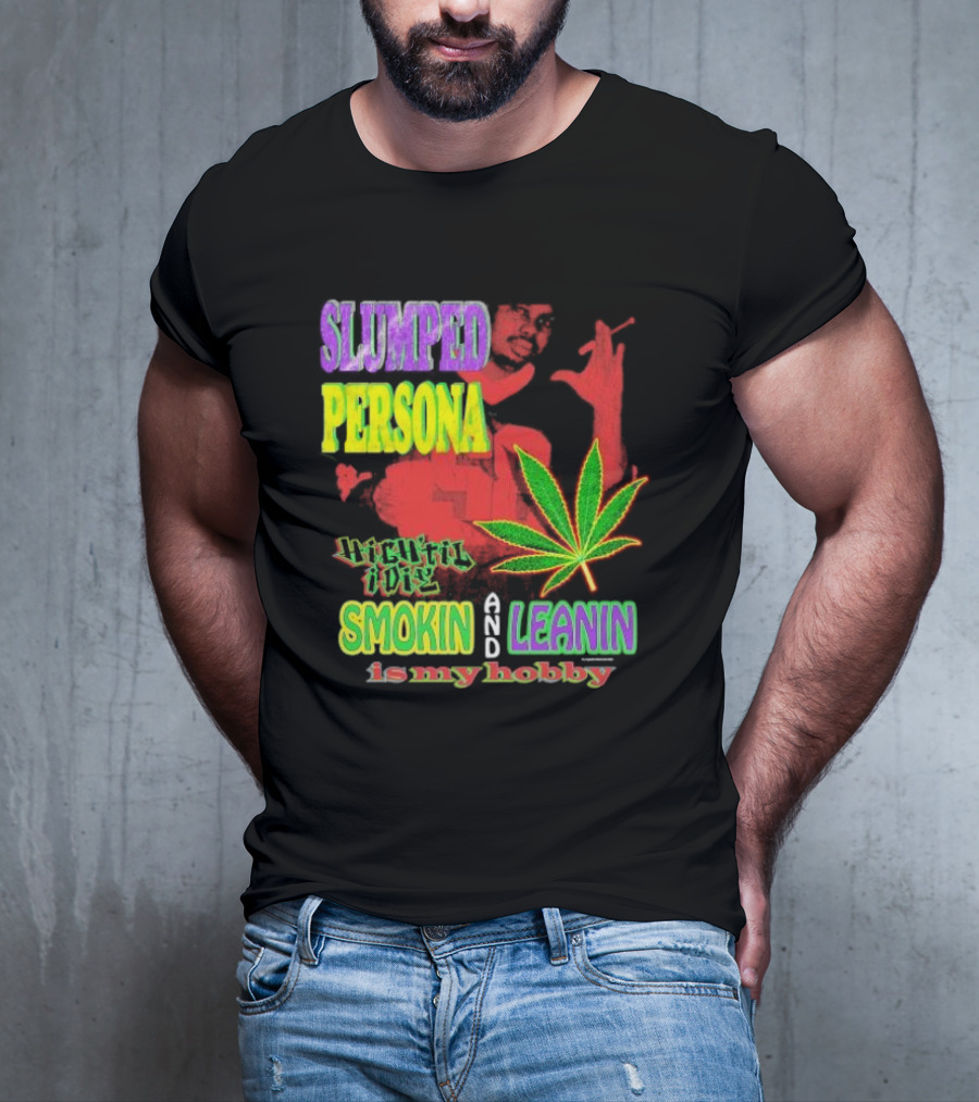 Slumped Persona High Til I Die Smokin And Leanin Is My Hobby T-Shirt