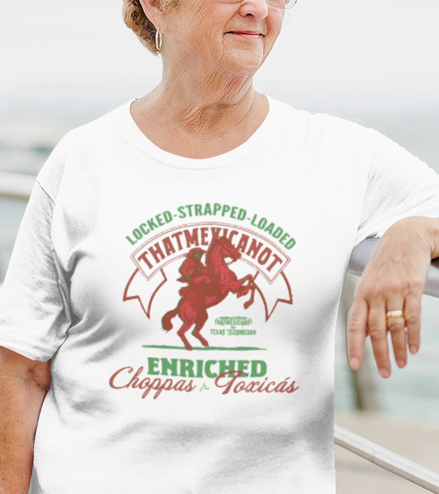 Locked Strapped Loaded That Mexican Ot Enriched Choppas And Toxicas Texas Technican T-Shirt