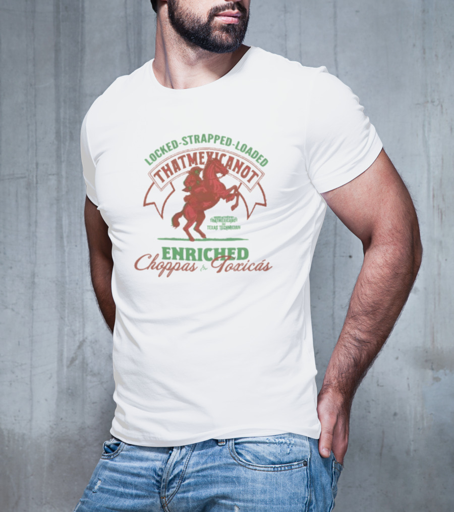 Locked Strapped Loaded That Mexican Ot Enriched Choppas And Toxicas Texas Technican T-Shirt