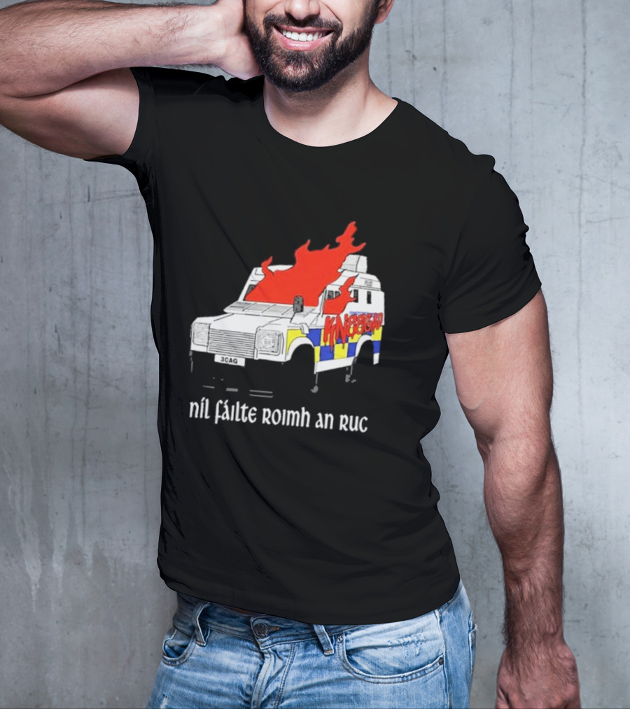 Nil Fáilte Roimh An RUC Kneecap 3CAG Burning Vehicle T-Shirt