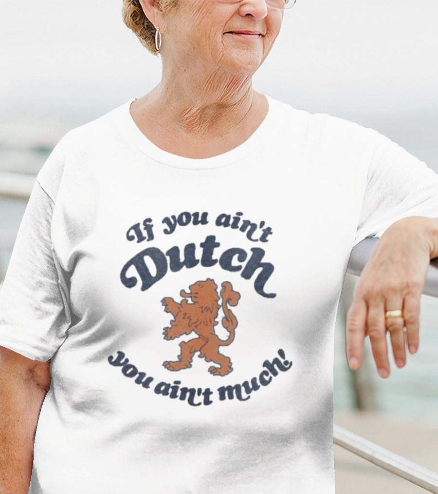 If You Ain’t Dutch You Ain’t Much Dutch Lion T-Shirt