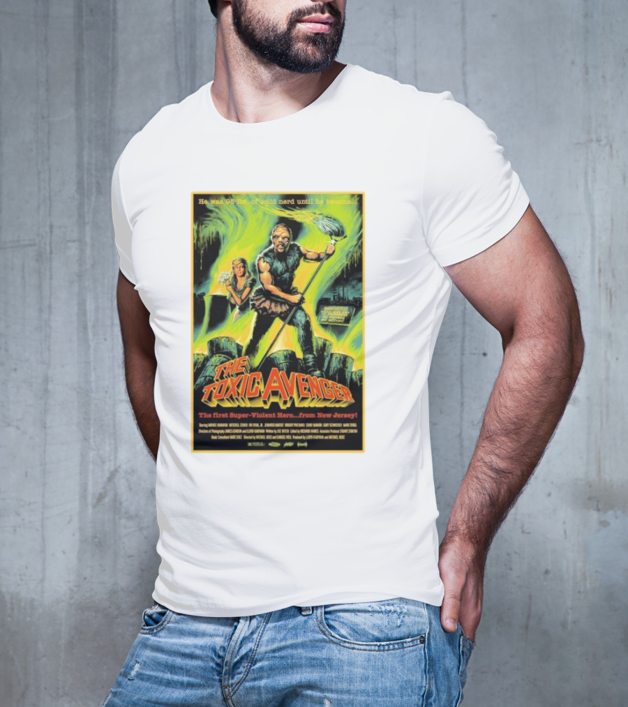 The Toxic Avenger The First Super-Violent Hero From New Jersey He Was 98 Lbs Of Solid Nerd Until He Became T-Shirt