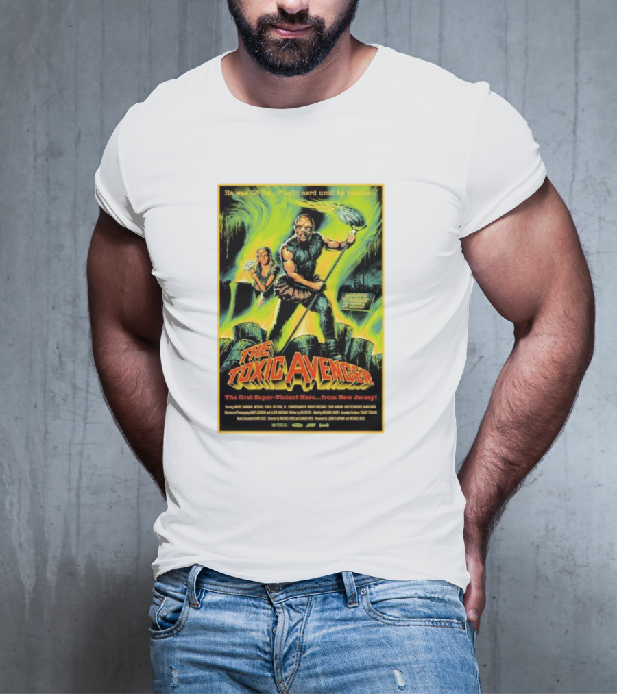 The Toxic Avenger The First Super-Violent Hero From New Jersey He Was 98 Lbs Of Solid Nerd Until He Became T-Shirt