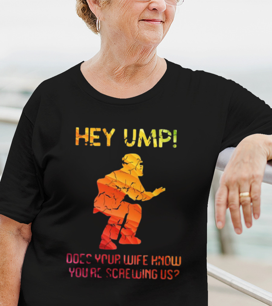 Hey Ump Does Your Wife Know You’re Screwing Us Umpire T-Shirt