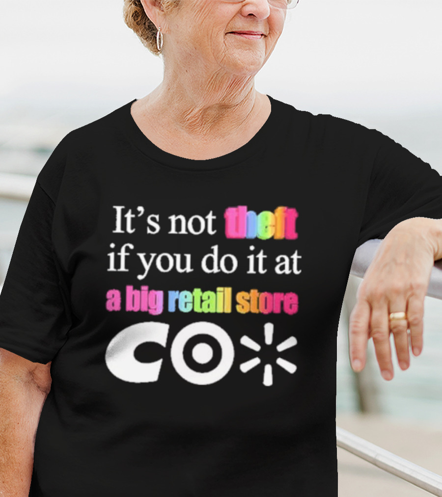 It’s Not Theft If You Do It At A Big Retail Store Co T-Shirt