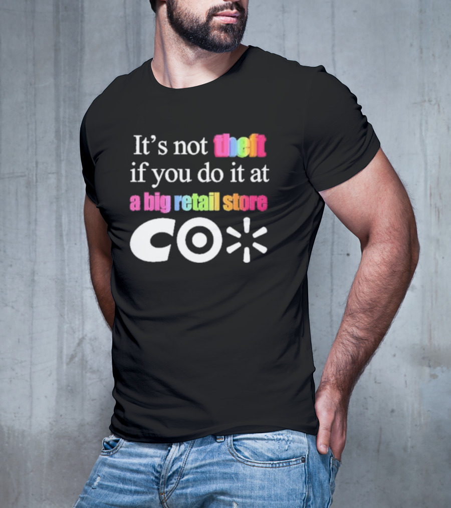 It’s Not Theft If You Do It At A Big Retail Store Co T-Shirt