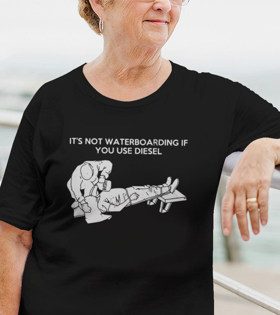 It's Not Waterboarding If You Use Diesel Text With Illustration Of Man Pouring柴油 T-Shirt