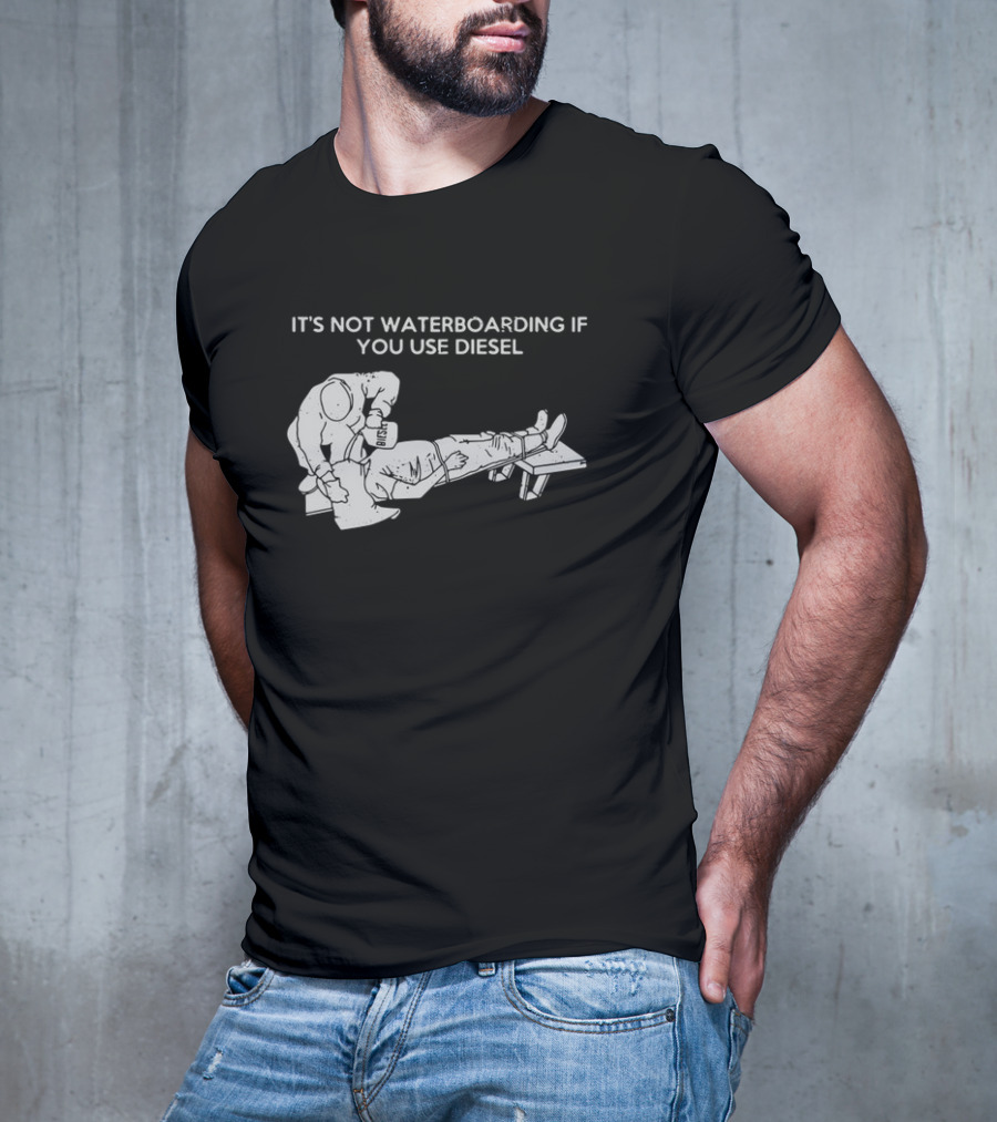 It's Not Waterboarding If You Use Diesel Text With Illustration Of Man Pouring柴油 T-Shirt