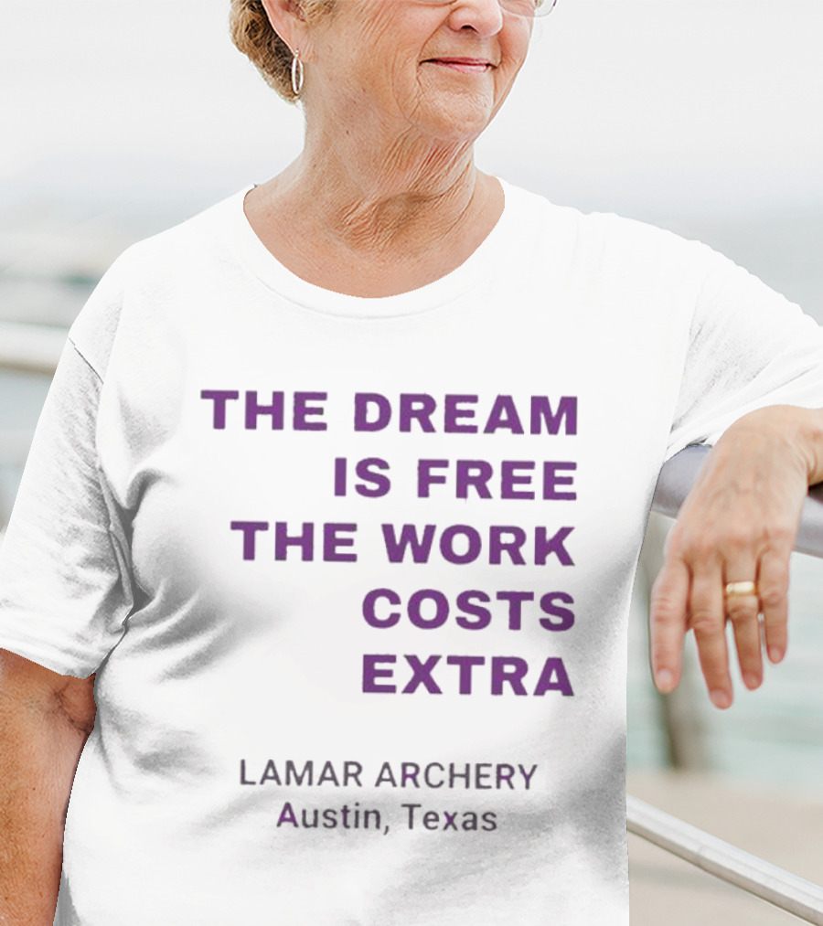 The Dream Is Free The Work Costs Extra Lamar Archery Austin Texas T-Shirt