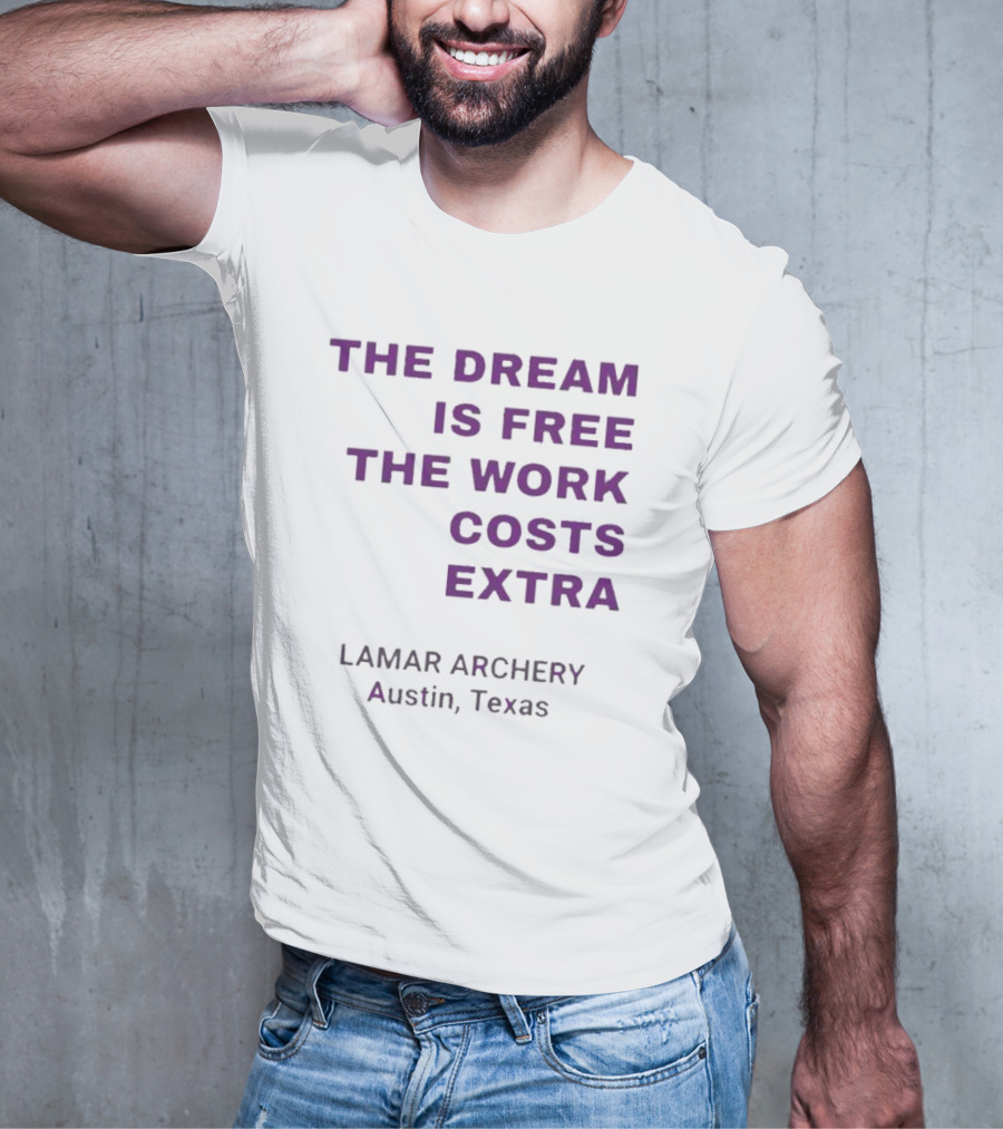 The Dream Is Free The Work Costs Extra Lamar Archery Austin Texas T-Shirt