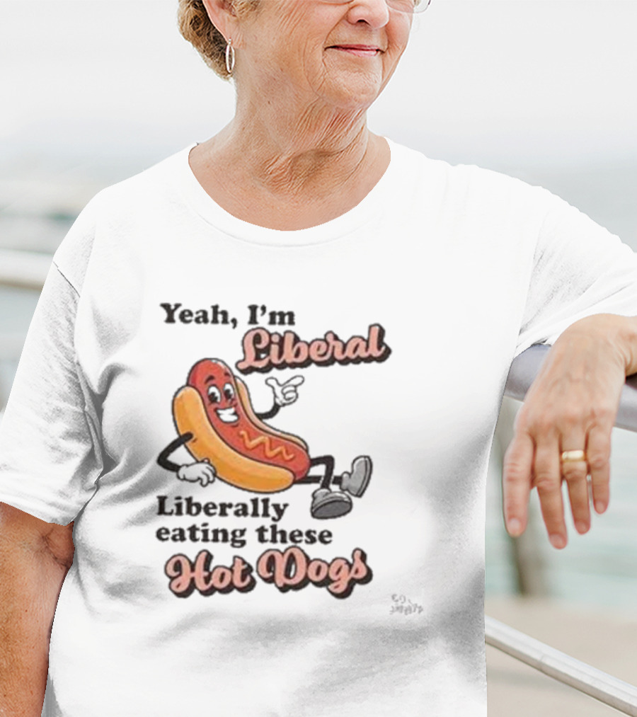 Yeah I'm Liberal Liberally Eating These Hot Dogs T-Shirt