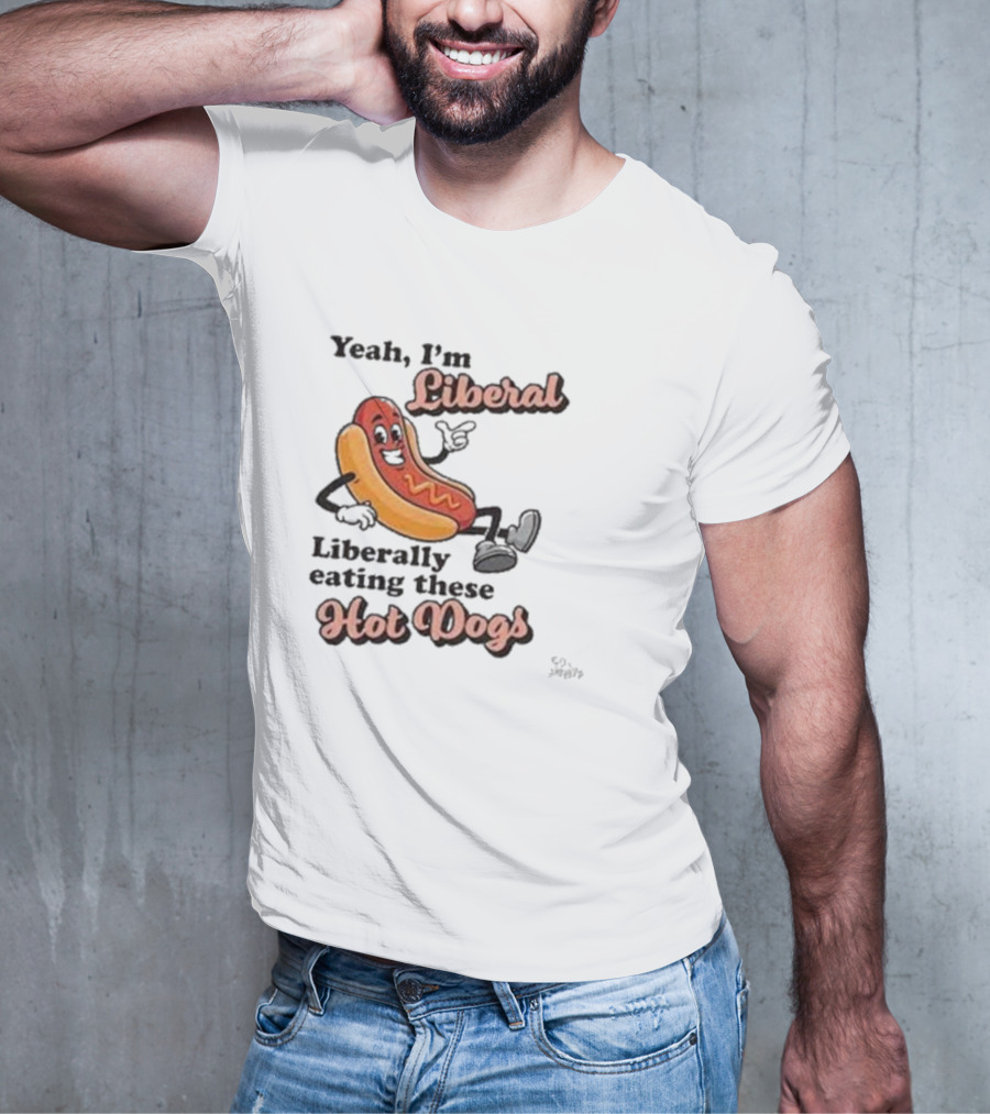 Yeah I'm Liberal Liberally Eating These Hot Dogs T-Shirt