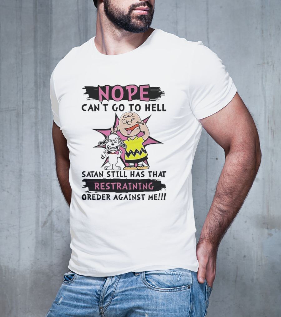 Nope Can't Go To Hell Satan Still Has That Restraining Order Against Me Charlie Brown Snoopy T-Shirt