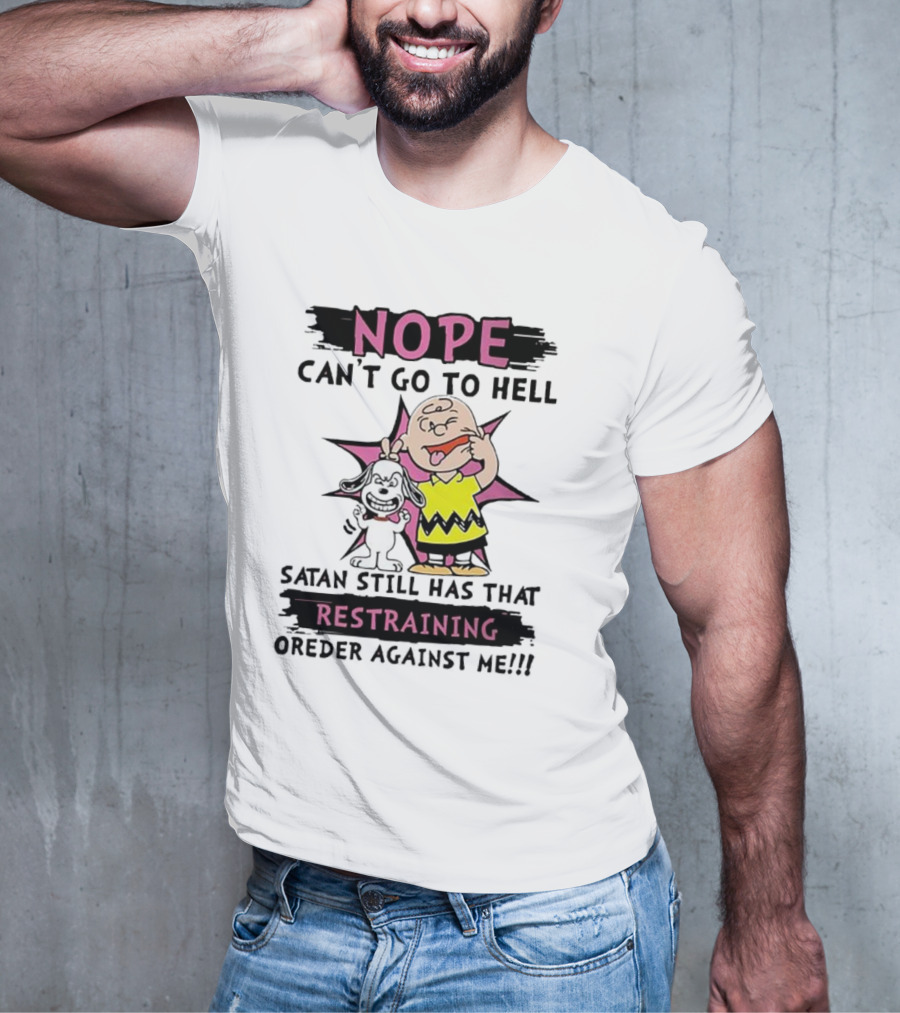Nope Can't Go To Hell Satan Still Has That Restraining Order Against Me Charlie Brown Snoopy T-Shirt