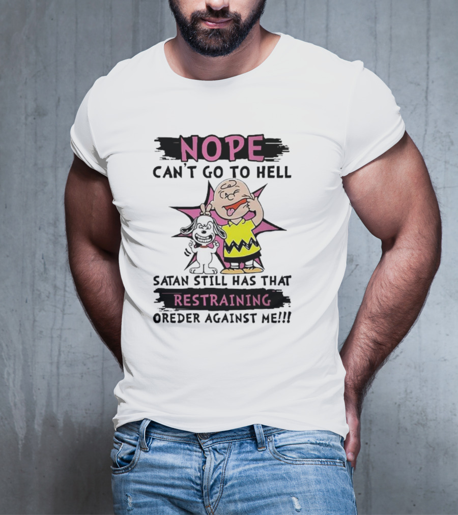 Nope Can't Go To Hell Satan Still Has That Restraining Order Against Me Charlie Brown Snoopy T-Shirt