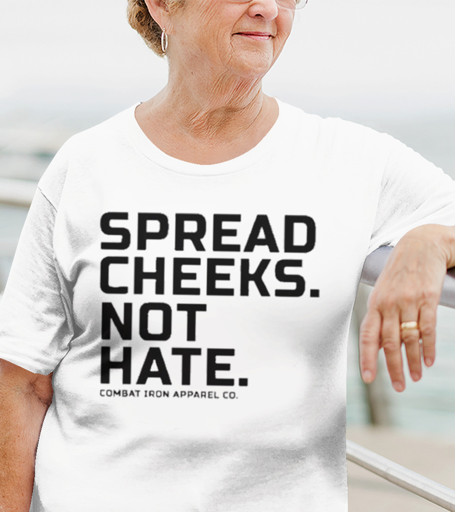 Spread Cheeks Not Hate Combat Iron Apparel Co T-Shirt