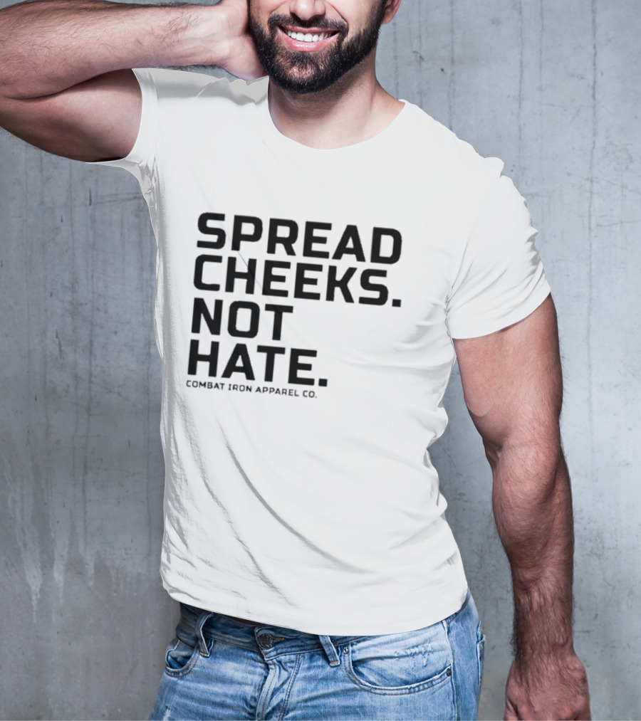 Spread Cheeks Not Hate Combat Iron Apparel Co T-Shirt