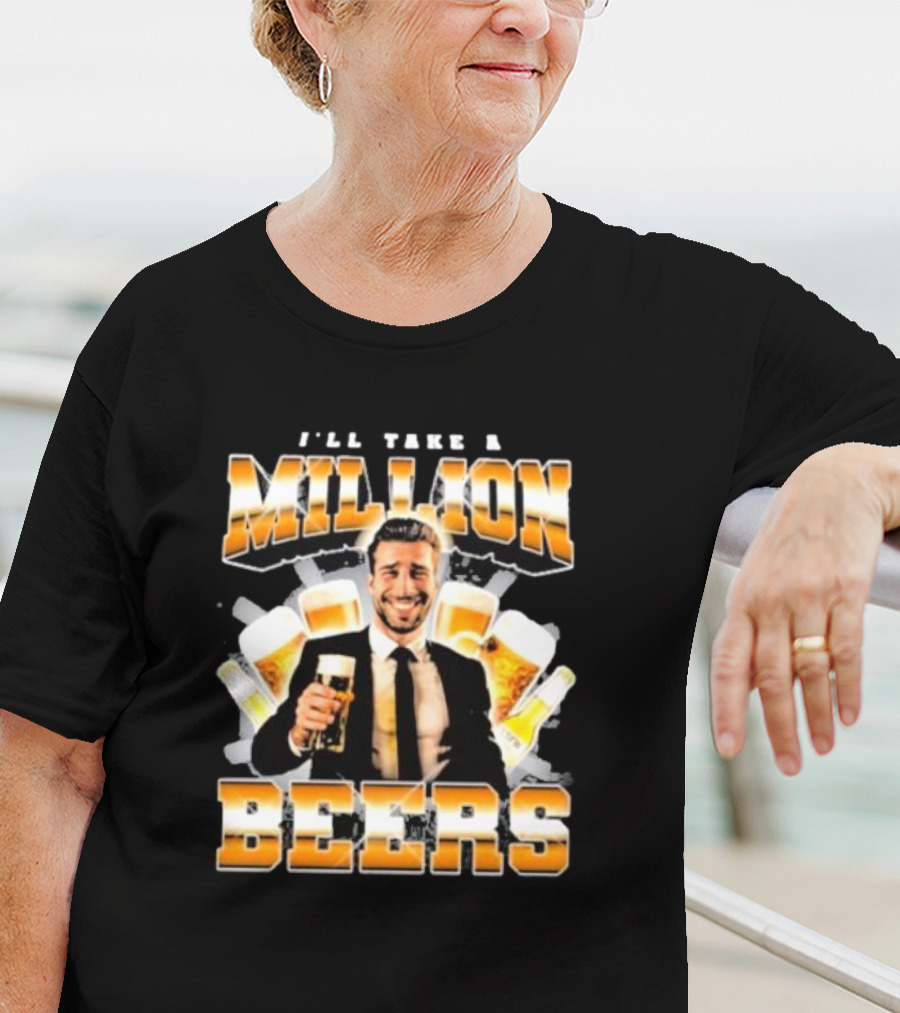 Notsafeforwear I'll Take A Million Beers With Smiling Man Holding Beer T-Shirt